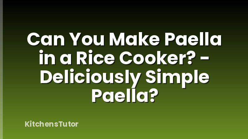 Can You Make Paella in a Rice Cooker? - Deliciously Simple Paella?