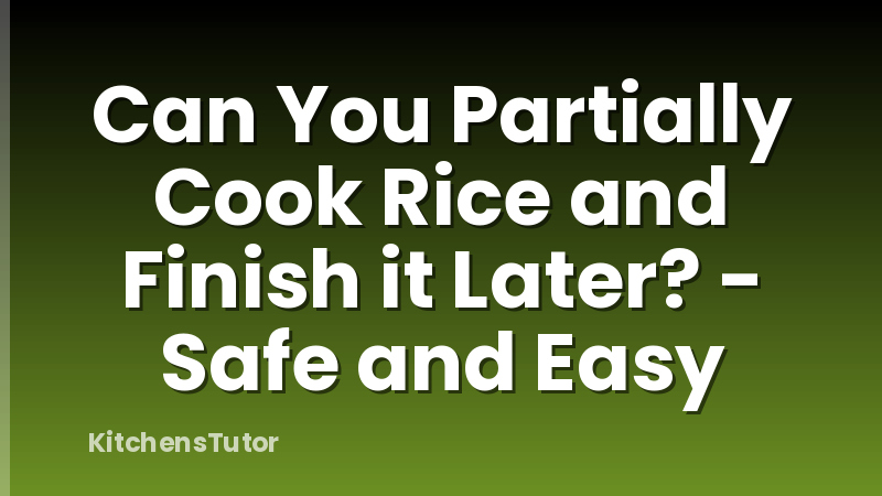 Can You Partially Cook Rice and Finish it Later? - Safe and Easy