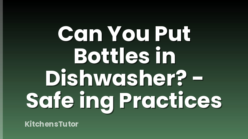 Can You Put Bottles in Dishwasher? - Safe ing Practices