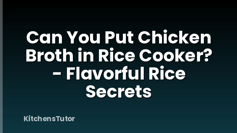 Can You Put Chicken Broth in Rice Cooker? - Flavorful Rice Secrets