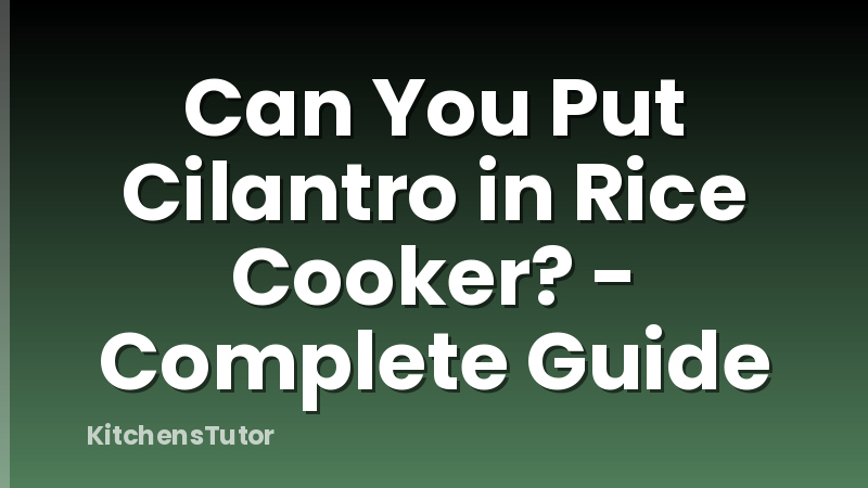 Can You Put Cilantro in Rice Cooker? - Complete Guide