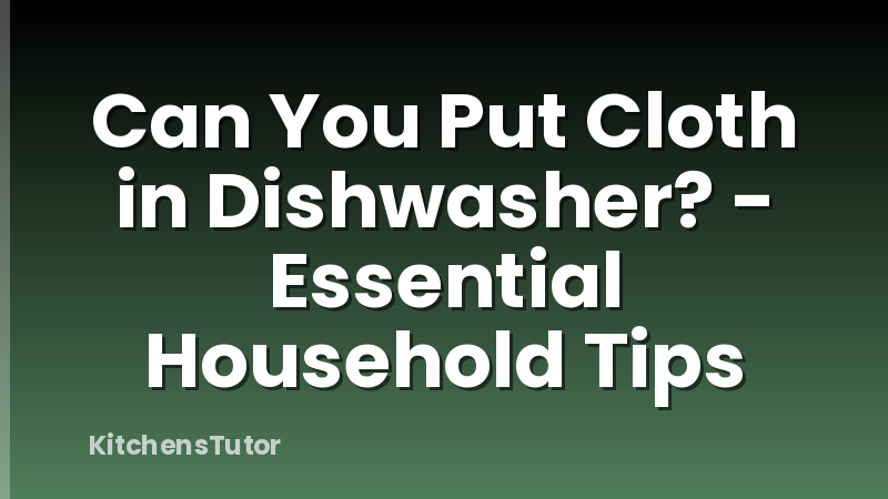Can You Put Cloth in Dishwasher? - Essential Household Tips