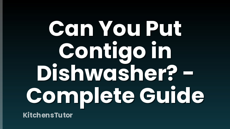 Can You Put Contigo in Dishwasher? - Complete Guide
