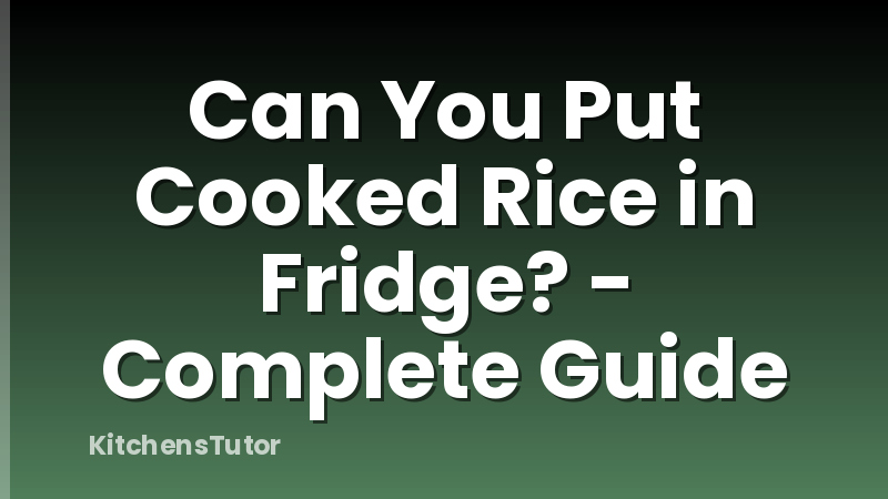 Can You Put Cooked Rice in Fridge? - Complete Guide