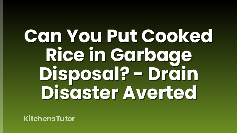 Can You Put Cooked Rice in Garbage Disposal? - Drain Disaster Averted