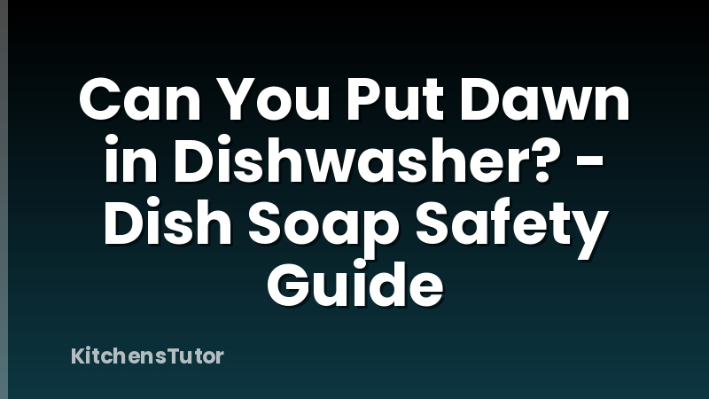 Can You Put Dawn in Dishwasher? - Dish Soap Safety Guide