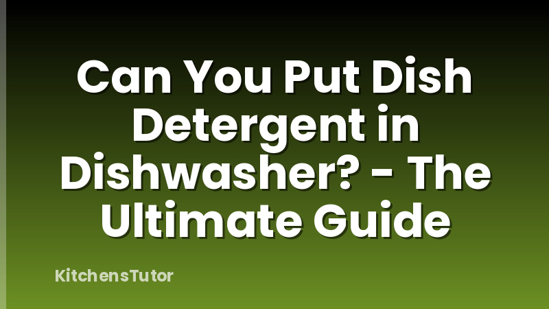Can You Put Dish Detergent in Dishwasher? - The Ultimate Guide