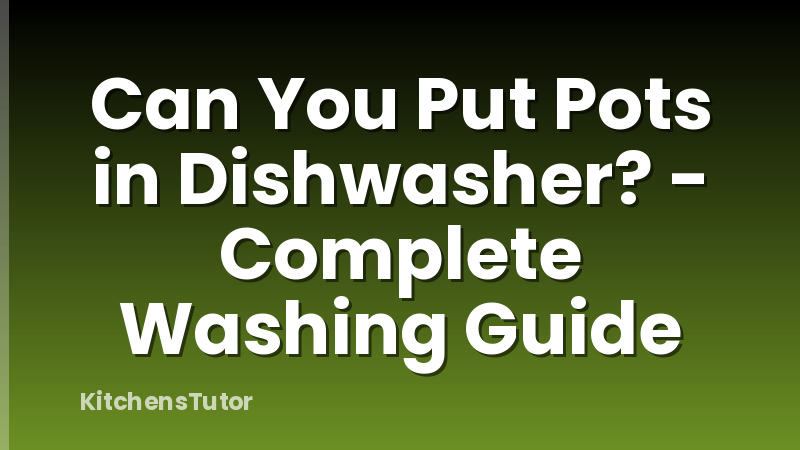Can You Put Pots in Dishwasher? - Complete Washing Guide