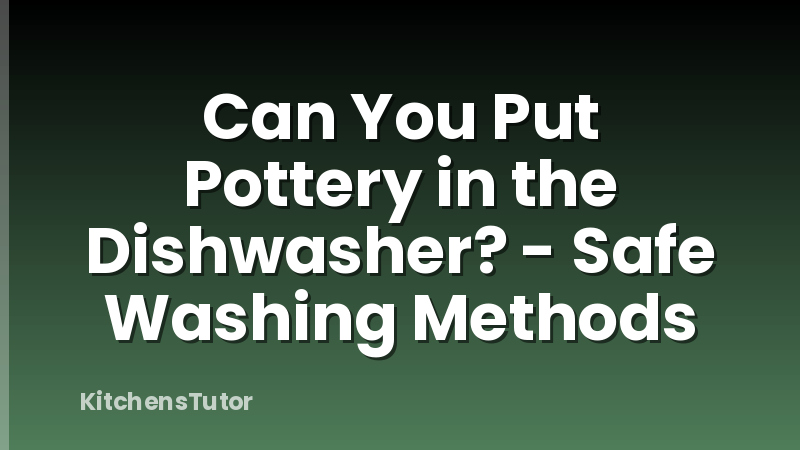Can You Put Pottery in the Dishwasher? - Safe Washing Methods