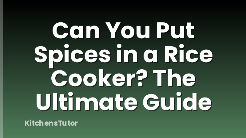 Can You Put Spices in a Rice Cooker? The Ultimate Guide