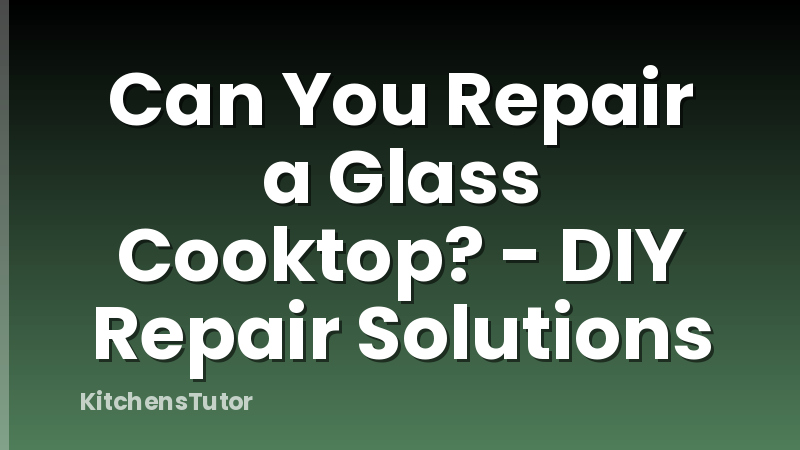 Can You Repair a Glass Cooktop? - DIY Repair Solutions