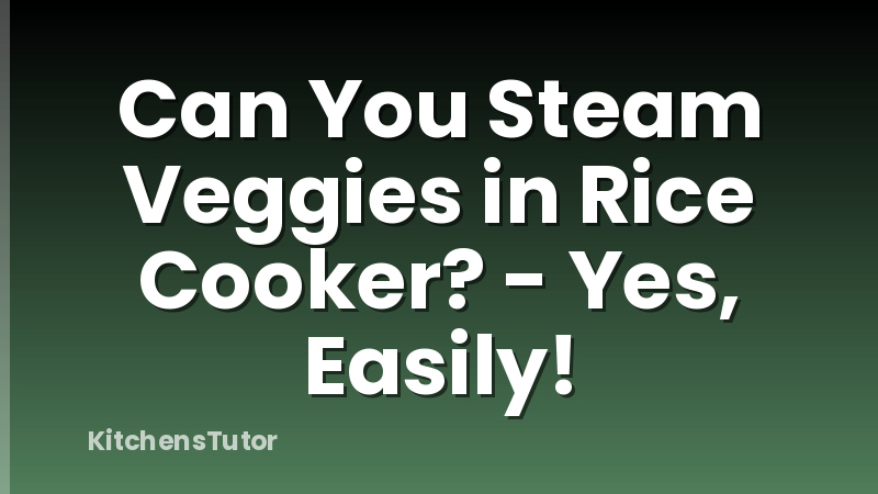 Can You Steam Veggies in Rice Cooker? - Yes, Easily!