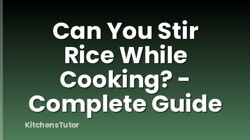 Can You Stir Rice While Cooking? - Complete Guide