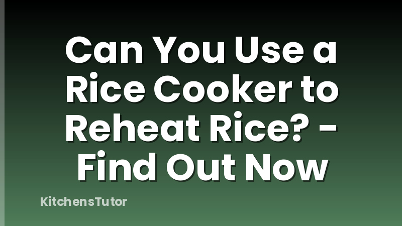 Can You Use a Rice Cooker to Reheat Rice? - Find Out Now