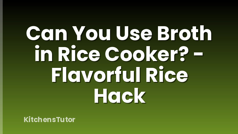 Can You Use Broth in Rice Cooker? - Flavorful Rice Hack