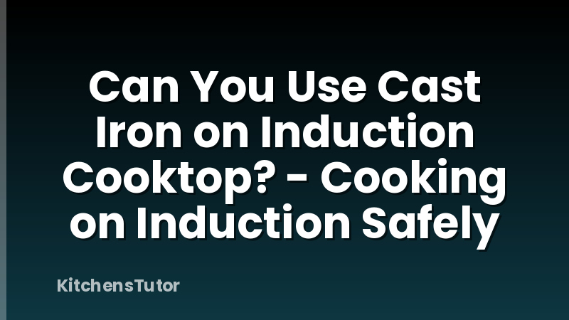 Can You Use Cast Iron on Induction Cooktop? - Cooking on Induction Safely