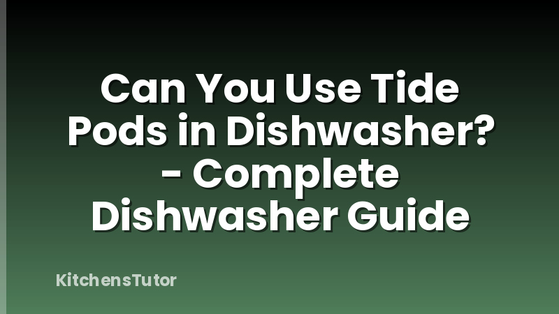 Can You Use Tide Pods in Dishwasher? - Complete Dishwasher Guide