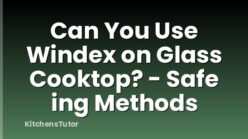Can You Use Windex on Glass Cooktop? - Safe ing Methods