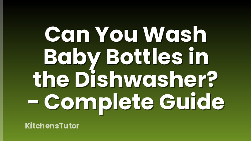 Can You Wash Baby Bottles in the Dishwasher? - Complete Guide