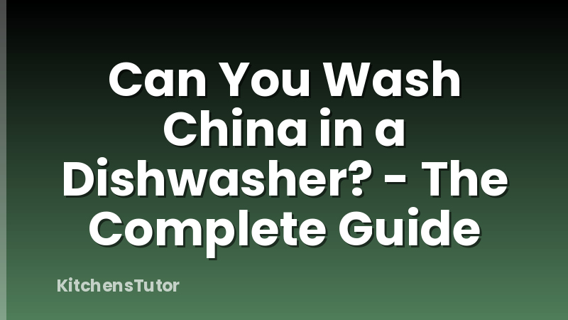 Can You Wash China in a Dishwasher? - The Complete Guide