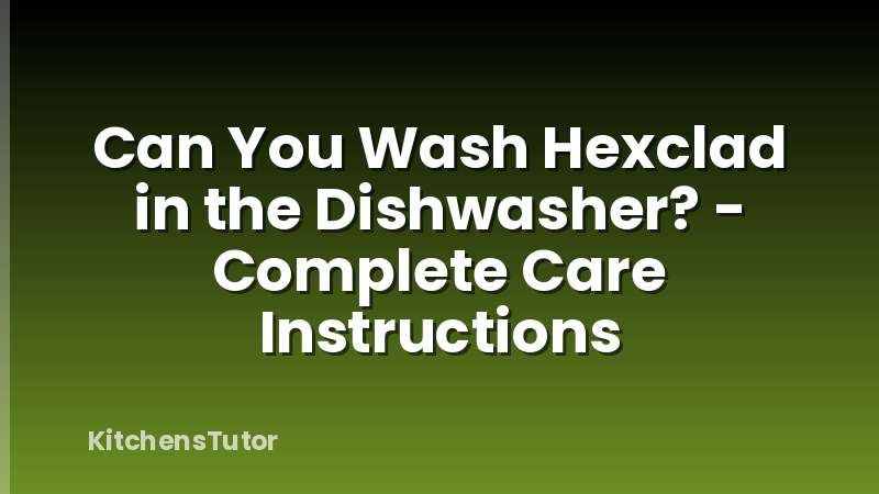 Can You Wash Hexclad in the Dishwasher? - Complete Care Instructions