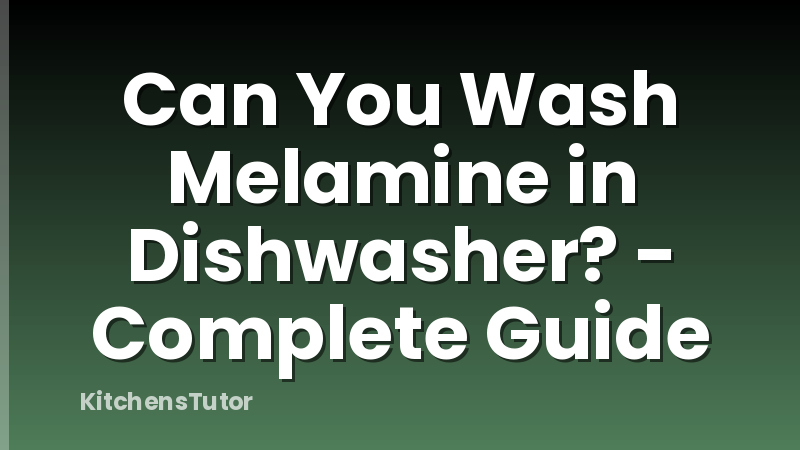 Can You Wash Melamine in Dishwasher? - Complete Guide
