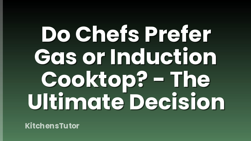 Do Chefs Prefer Gas or Induction Cooktop? - The Ultimate Decision