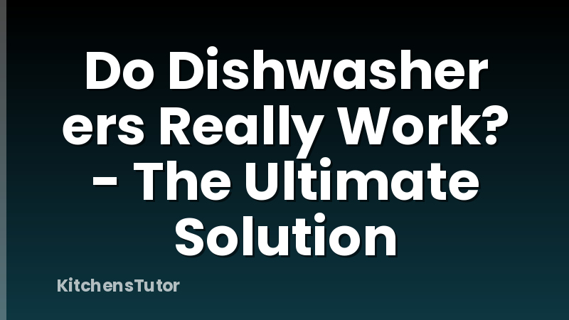 Do Dishwasher ers Really Work? - The Ultimate Solution