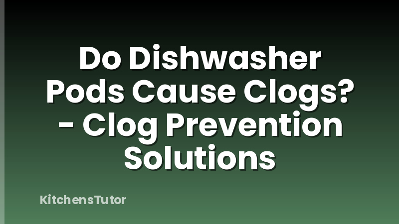 Do Dishwasher Pods Cause Clogs? - Clog Prevention Solutions