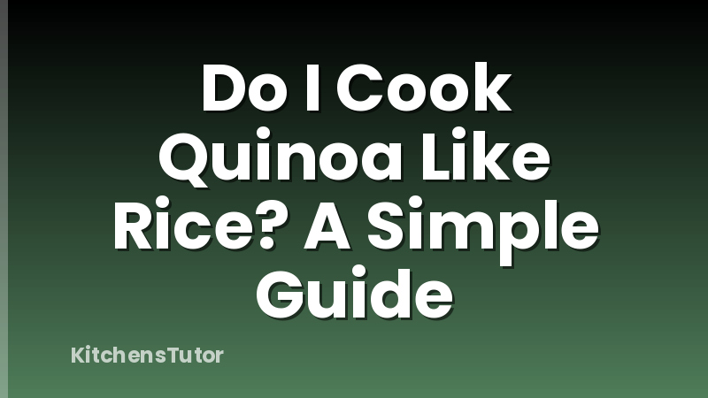 Do I Cook Quinoa Like Rice?  A Simple Guide