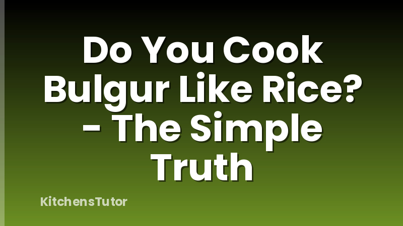 Do You Cook Bulgur Like Rice? - The Simple Truth