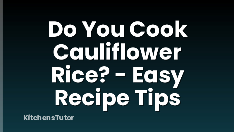 Do You Cook Cauliflower Rice? - Easy Recipe Tips