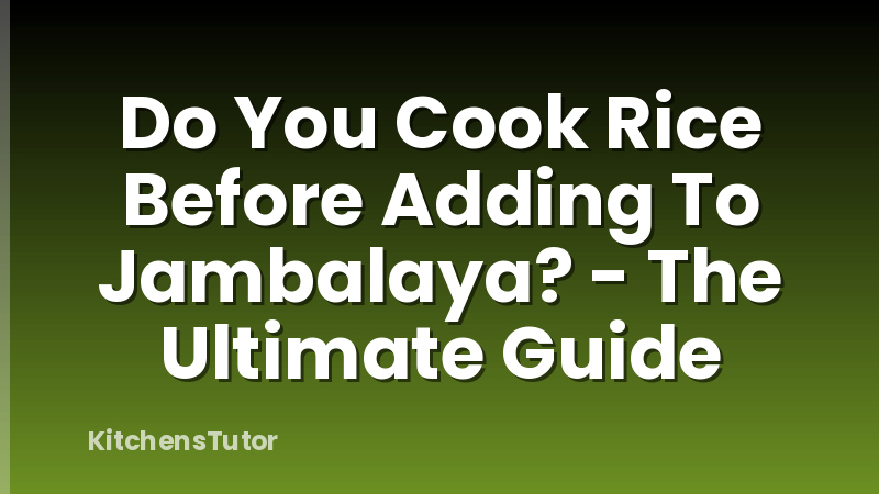 Do You Cook Rice Before Adding To Jambalaya? - The Ultimate Guide
