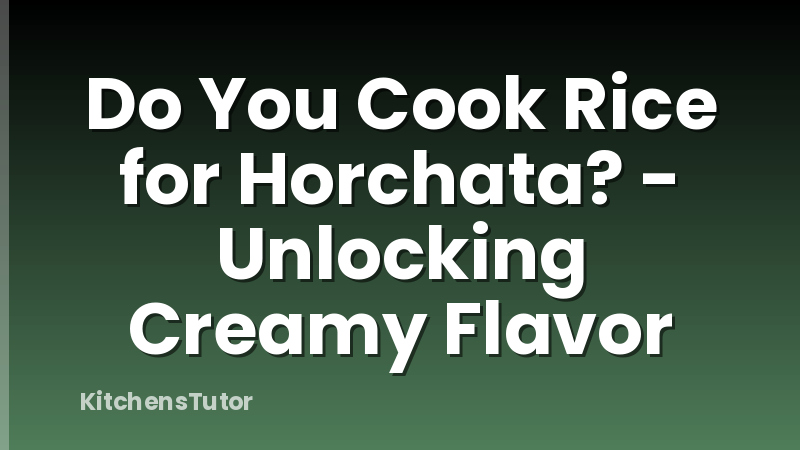 Do You Cook Rice for Horchata? - Unlocking Creamy Flavor