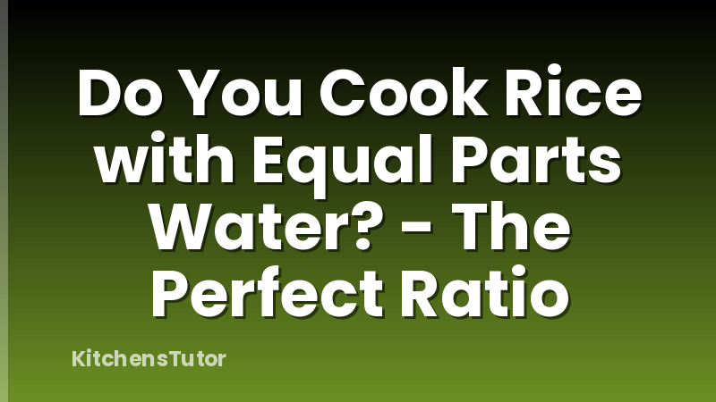 Do You Cook Rice with Equal Parts Water? - The Perfect Ratio
