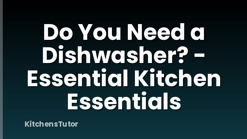 Do You Need a Dishwasher? - Essential Kitchen Essentials