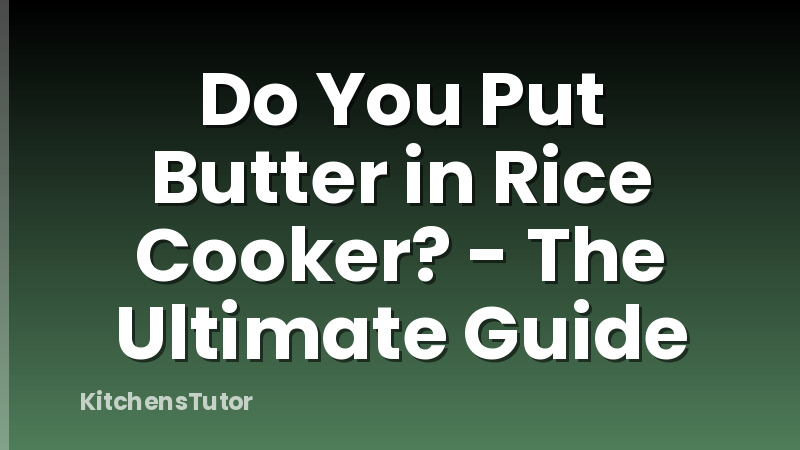 Do You Put Butter in Rice Cooker? - The Ultimate Guide