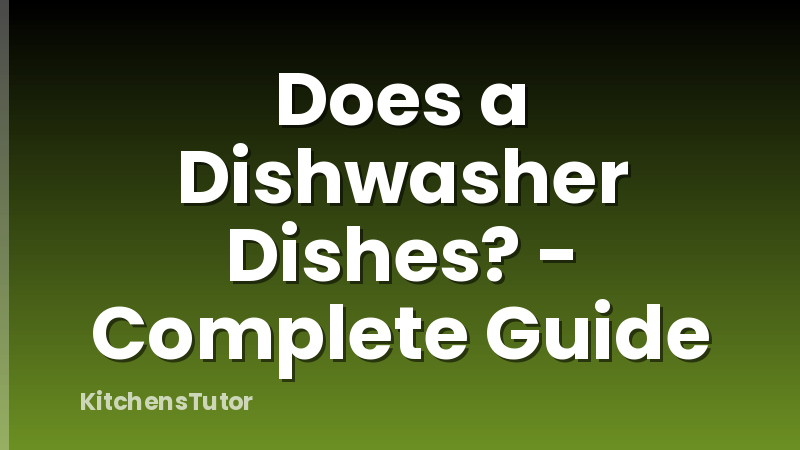 Does a Dishwasher Dishes? - Complete Guide