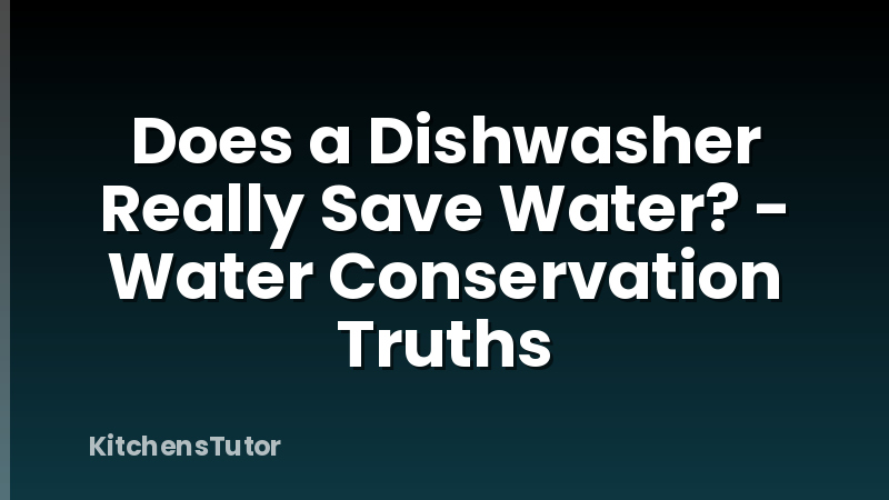 Does a Dishwasher Really Save Water? - Water Conservation Truths