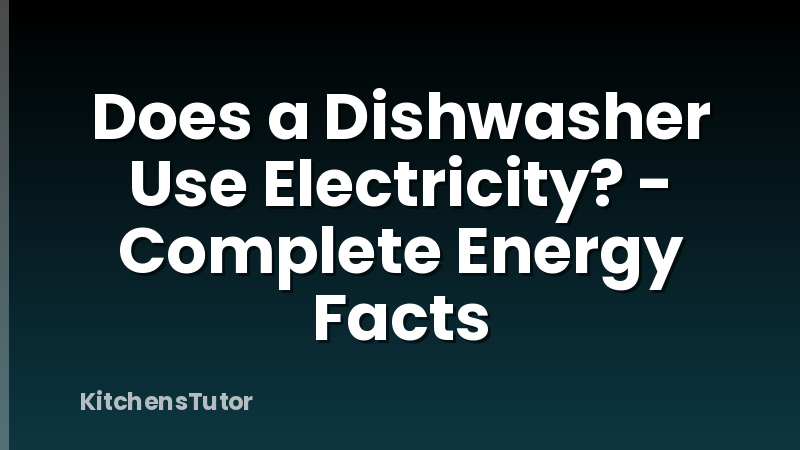 Does a Dishwasher Use Electricity? - Complete Energy Facts
