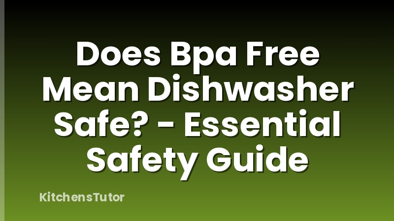 Does Bpa Free Mean Dishwasher Safe? - Essential Safety Guide