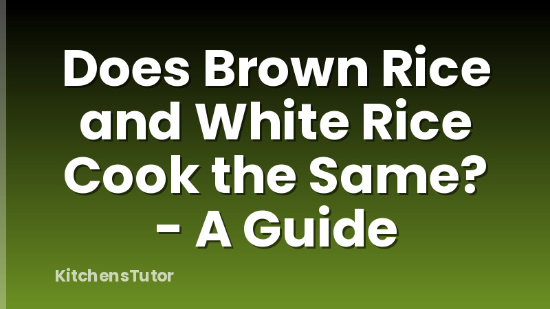 Does Brown Rice and White Rice Cook the Same? - A Guide