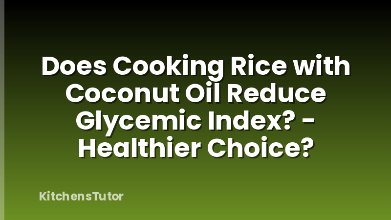 Does Cooking Rice with Coconut Oil Reduce Glycemic Index? - Healthier Choice?