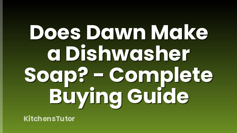 Does Dawn Make a Dishwasher Soap? - Complete Buying Guide