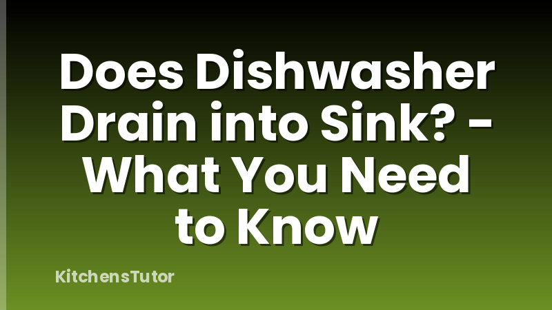 Does Dishwasher Drain into Sink? - What You Need to Know
