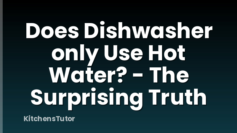 Does Dishwasher only Use Hot Water? - The Surprising Truth
