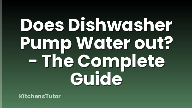 Does Dishwasher Pump Water out? - The Complete Guide