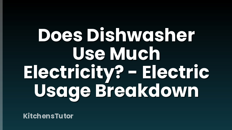 Does Dishwasher Use Much Electricity? - Electric Usage Breakdown