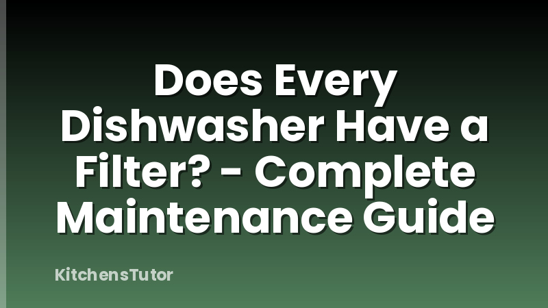 Does Every Dishwasher Have a Filter? - Complete Maintenance Guide
