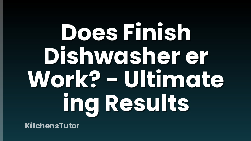 Does Finish Dishwasher er Work? - Ultimate ing Results